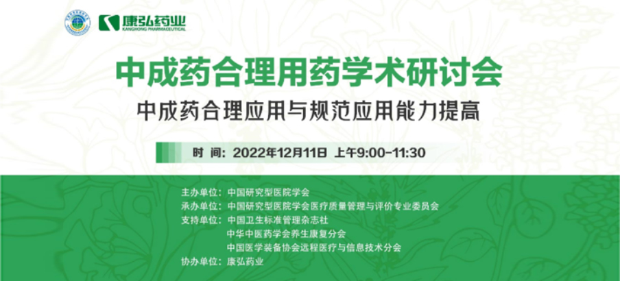 2022年12月11日，康弘药业携手中国研究型医院学会组织开展的“中成药合理用药”学术研讨会线上直播，围绕“中成药合理应用与规范应用能力提高”方向，开展在新医改背景下对综合医院中成药精益管理政策解读及探索从临床、药学角度看中成药合理应用的研讨。